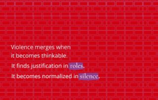 Graphic card with a red background and geometric texture. The text reads: ‘Violence manifests when it becomes thinkable. It is justified in roles. It is normalised in silence.’ The image highlights violence as a cultural construction, showing how norms, roles and lack of recognition contribute to its possibility and invisibility.